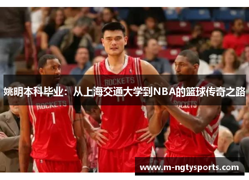 姚明本科毕业：从上海交通大学到NBA的篮球传奇之路